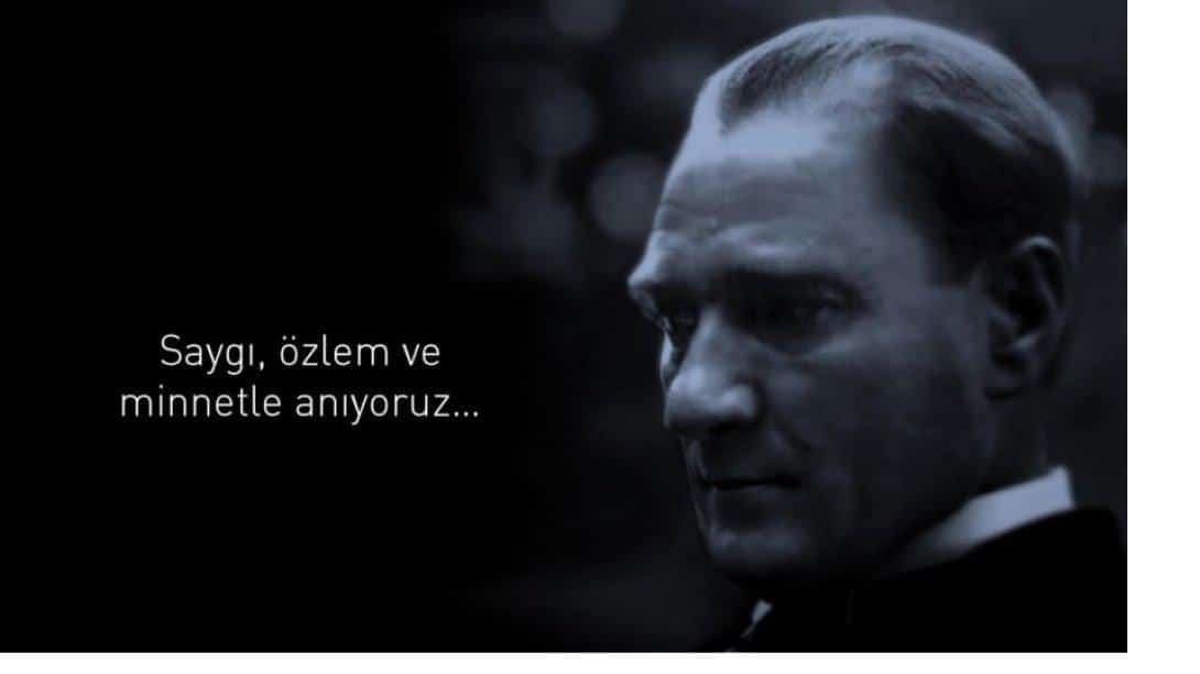 CUMHURİYETİMİZİN KURUCUSU ULU ÖNDER GAZİ MUSTAFA KEMAL ATATÜRK EBEDİYETE İRTİHALİNİN 86. YIL DÖNÜMÜNDE ŞÜKRAN VE ÖZLEMLE ANILDI